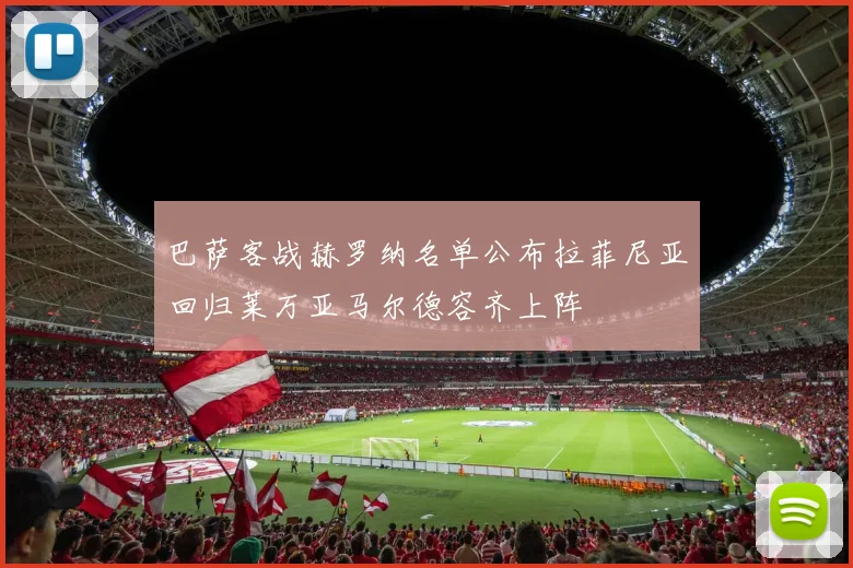 巴萨客战赫罗纳名单公布拉菲尼亚回归莱万亚马尔德容齐上阵