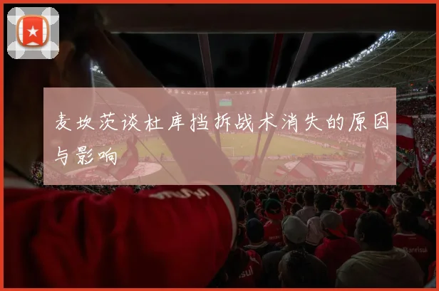 麦坎茨谈杜库挡拆战术消失的原因与影响