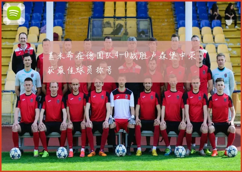 基米希在德国队4-0战胜卢森堡中荣获最佳球员称号