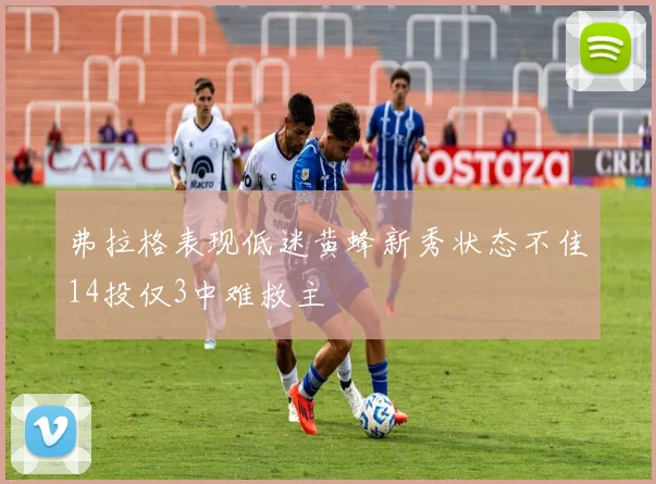 弗拉格表现低迷黄蜂新秀状态不佳14投仅3中难救主