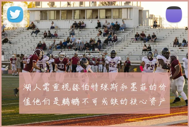 湖人需重视赫伯特琼斯和墨菲的价值他们是鹈鹕不可或缺的核心资产